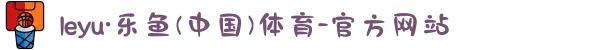 leyu·乐鱼(中国)体育-官方网站